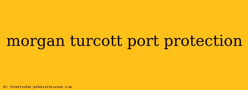 morgan turcott port protection