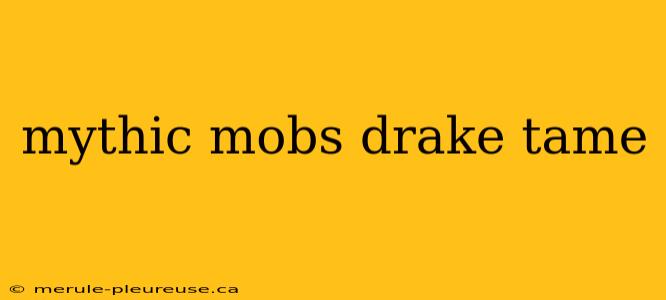 mythic mobs drake tame