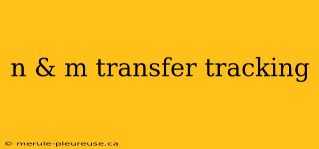 n & m transfer tracking