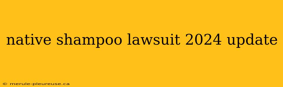 native shampoo lawsuit 2024 update