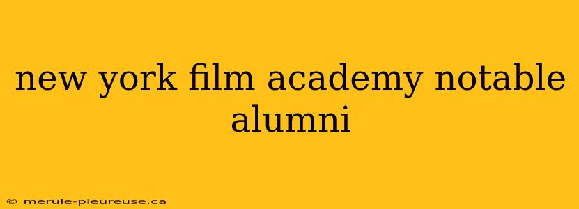 new york film academy notable alumni