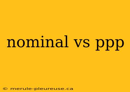 nominal vs ppp