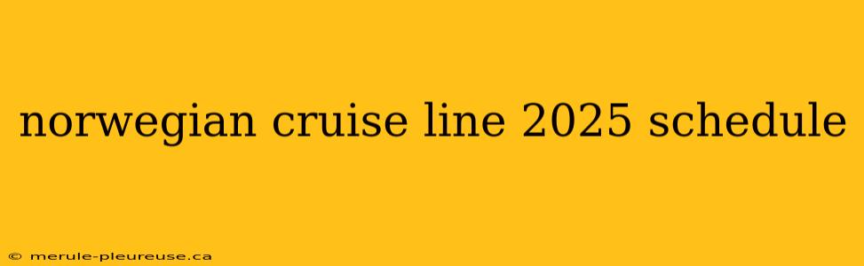 norwegian cruise line 2025 schedule