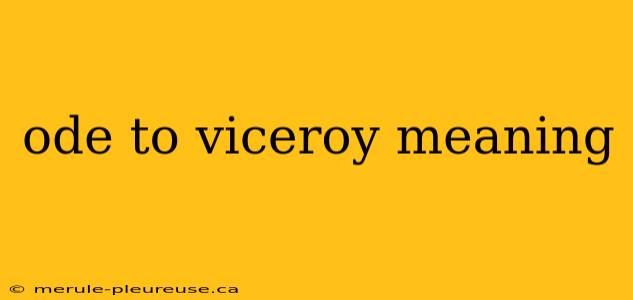 ode to viceroy meaning