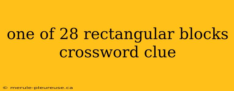 one of 28 rectangular blocks crossword clue