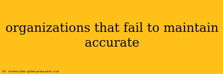 organizations that fail to maintain accurate