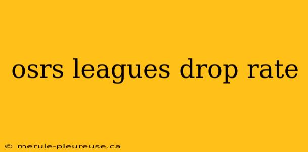 osrs leagues drop rate