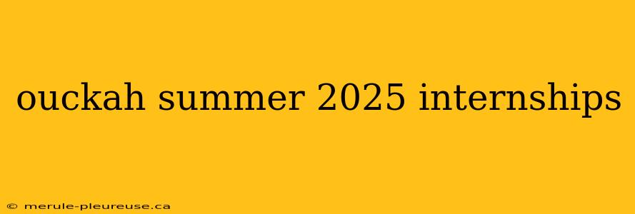 ouckah summer 2025 internships