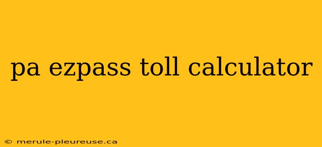 pa ezpass toll calculator