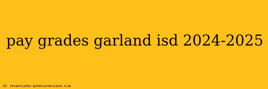 pay grades garland isd 2024-2025