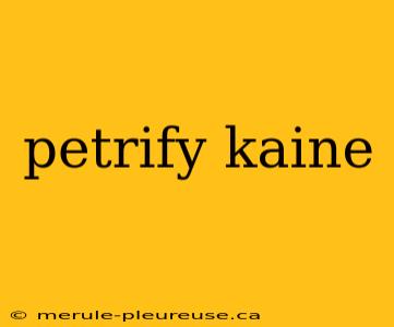 petrify kaine