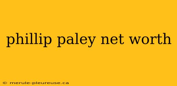 phillip paley net worth