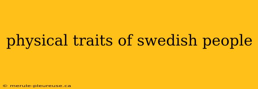 physical traits of swedish people