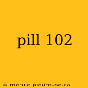 pill 102