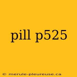 pill p525