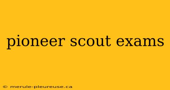 pioneer scout exams