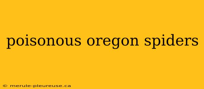 poisonous oregon spiders