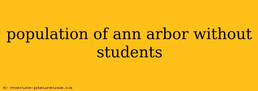 population of ann arbor without students