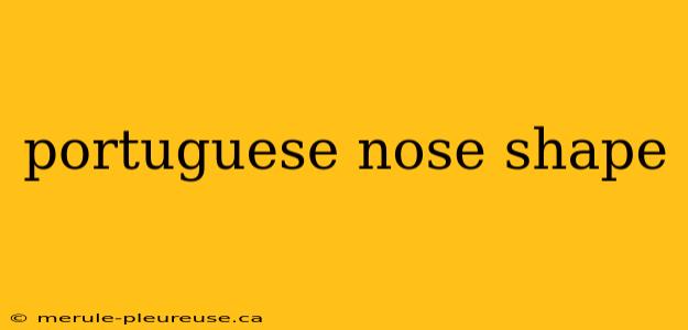 portuguese nose shape