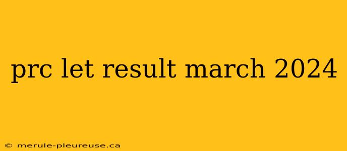 prc let result march 2024