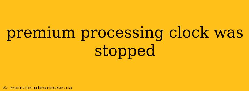 premium processing clock was stopped