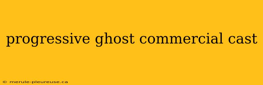 progressive ghost commercial cast