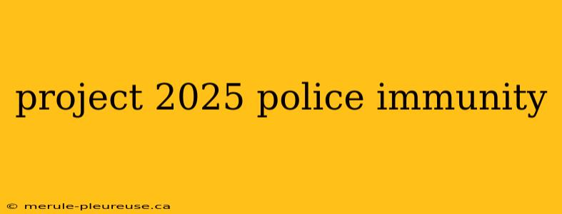 project 2025 police immunity