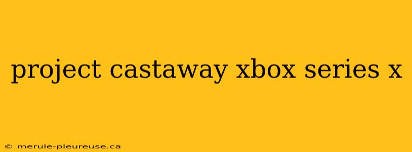 project castaway xbox series x