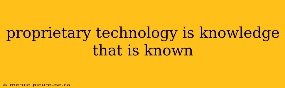 proprietary technology is knowledge that is known