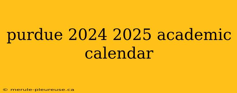 purdue 2024 2025 academic calendar