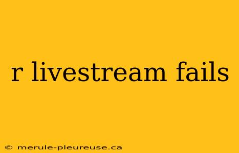 r livestream fails