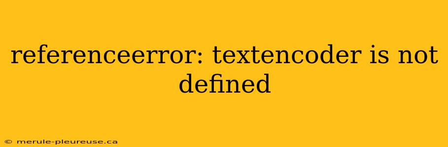 referenceerror: textencoder is not defined