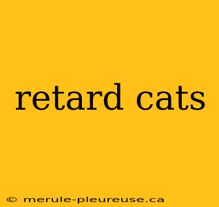 retard cats