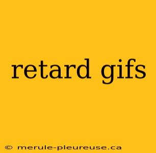 retard gifs