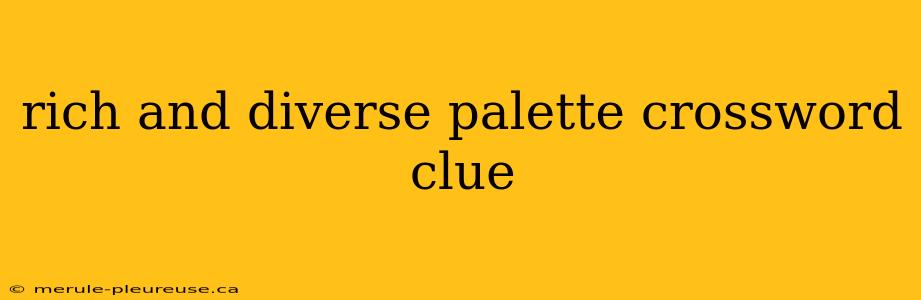 rich and diverse palette crossword clue