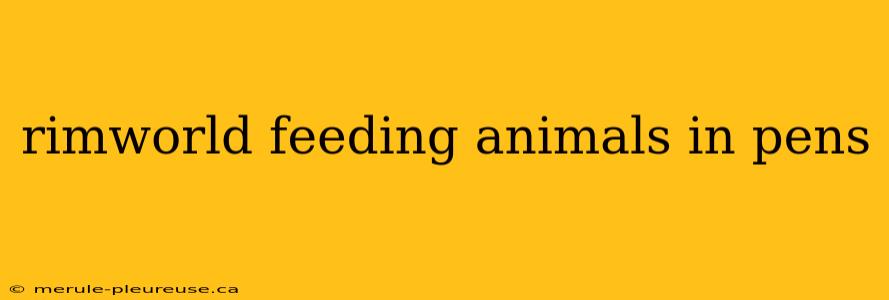 rimworld feeding animals in pens