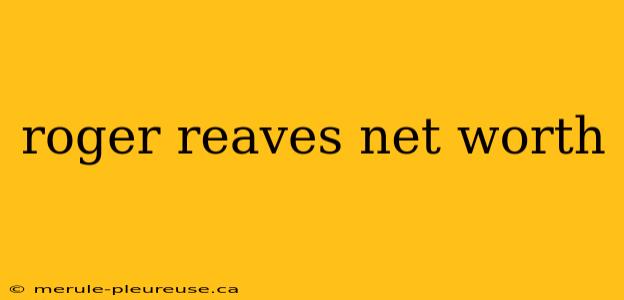 roger reaves net worth