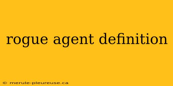 rogue agent definition