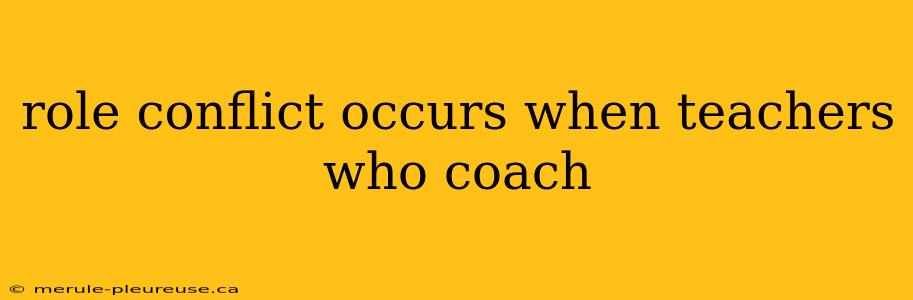 role conflict occurs when teachers who coach