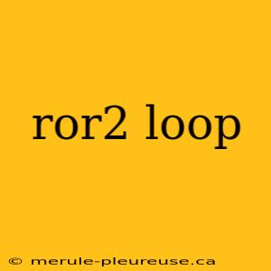 ror2 loop