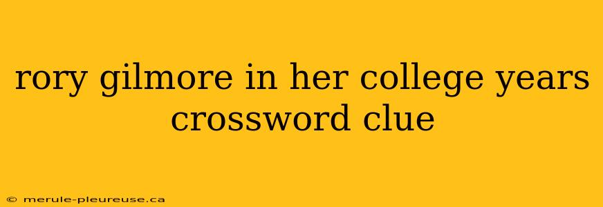 rory gilmore in her college years crossword clue