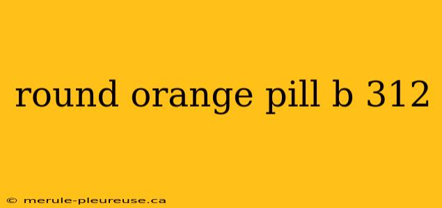 round orange pill b 312