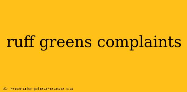 ruff greens complaints