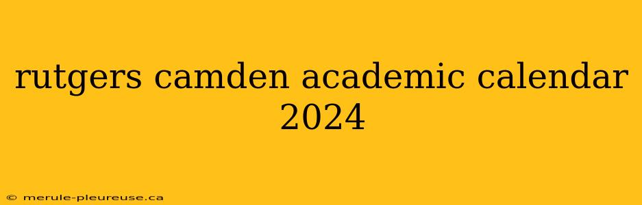 rutgers camden academic calendar 2024