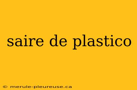 saire de plastico