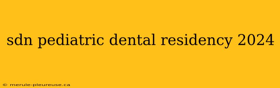 sdn pediatric dental residency 2024