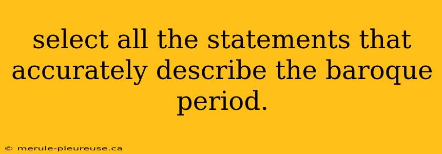 select all the statements that accurately describe the baroque period.