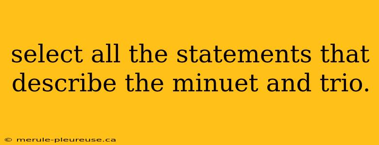 select all the statements that describe the minuet and trio.