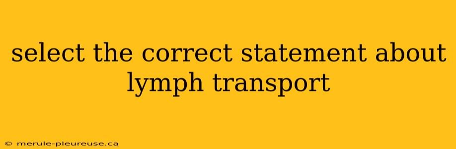 select the correct statement about lymph transport