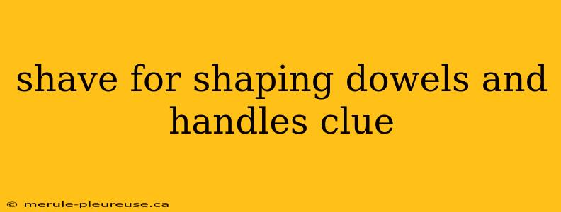 shave for shaping dowels and handles clue